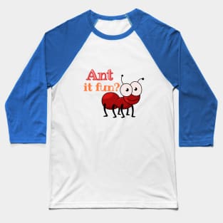 Ant it fun? Baseball T-Shirt